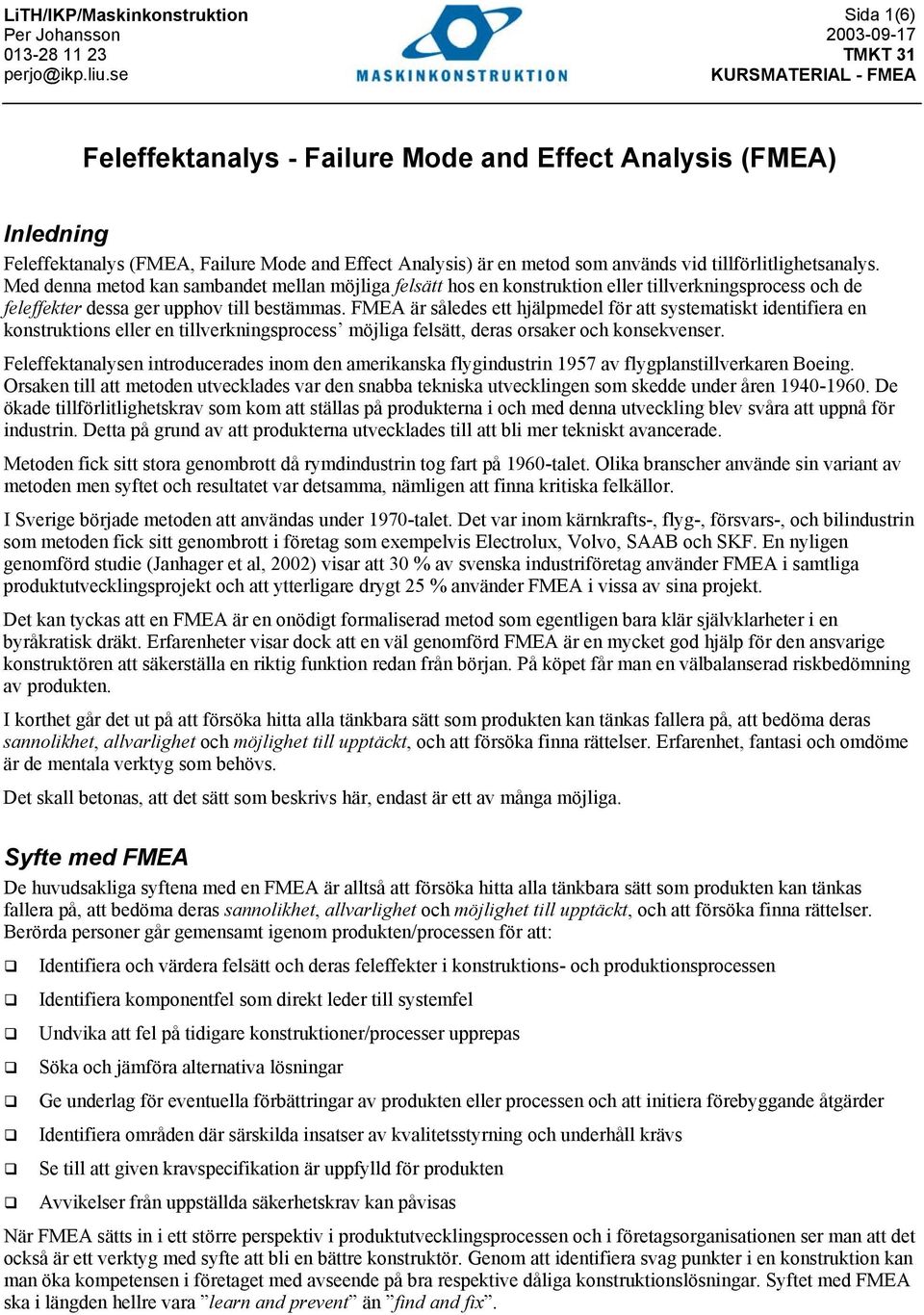 FMEA är således ett hjälpmedel för att systematiskt identifiera en konstruktions eller en tillverkningsprocess möjliga felsätt, deras orsaker och konsekvenser.