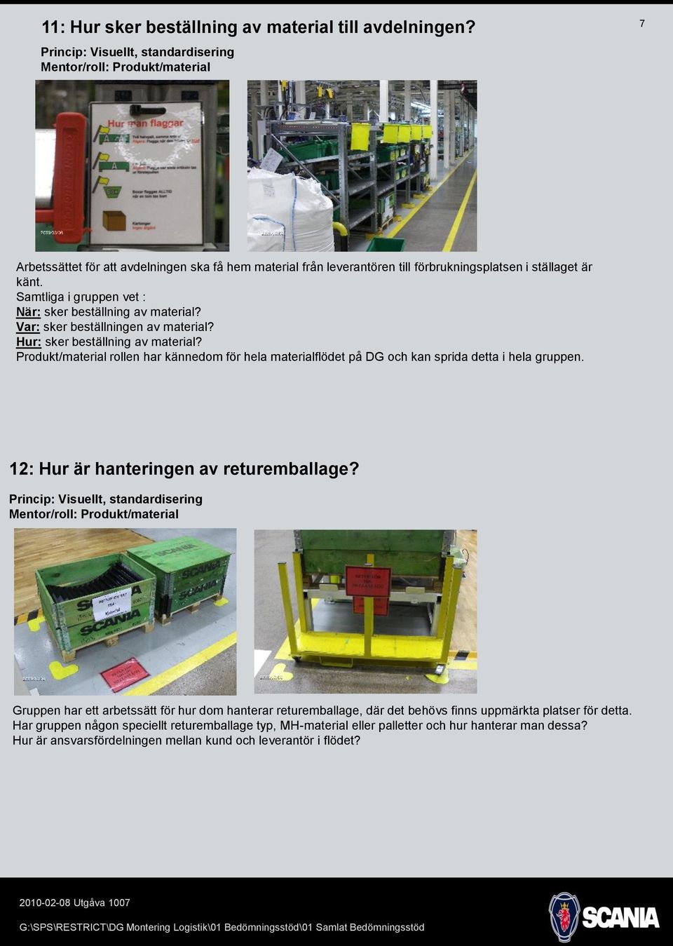 Samtliga i gruppen vet : När: sker beställning av material? Var: sker beställningen av material? Hur: sker beställning av material?