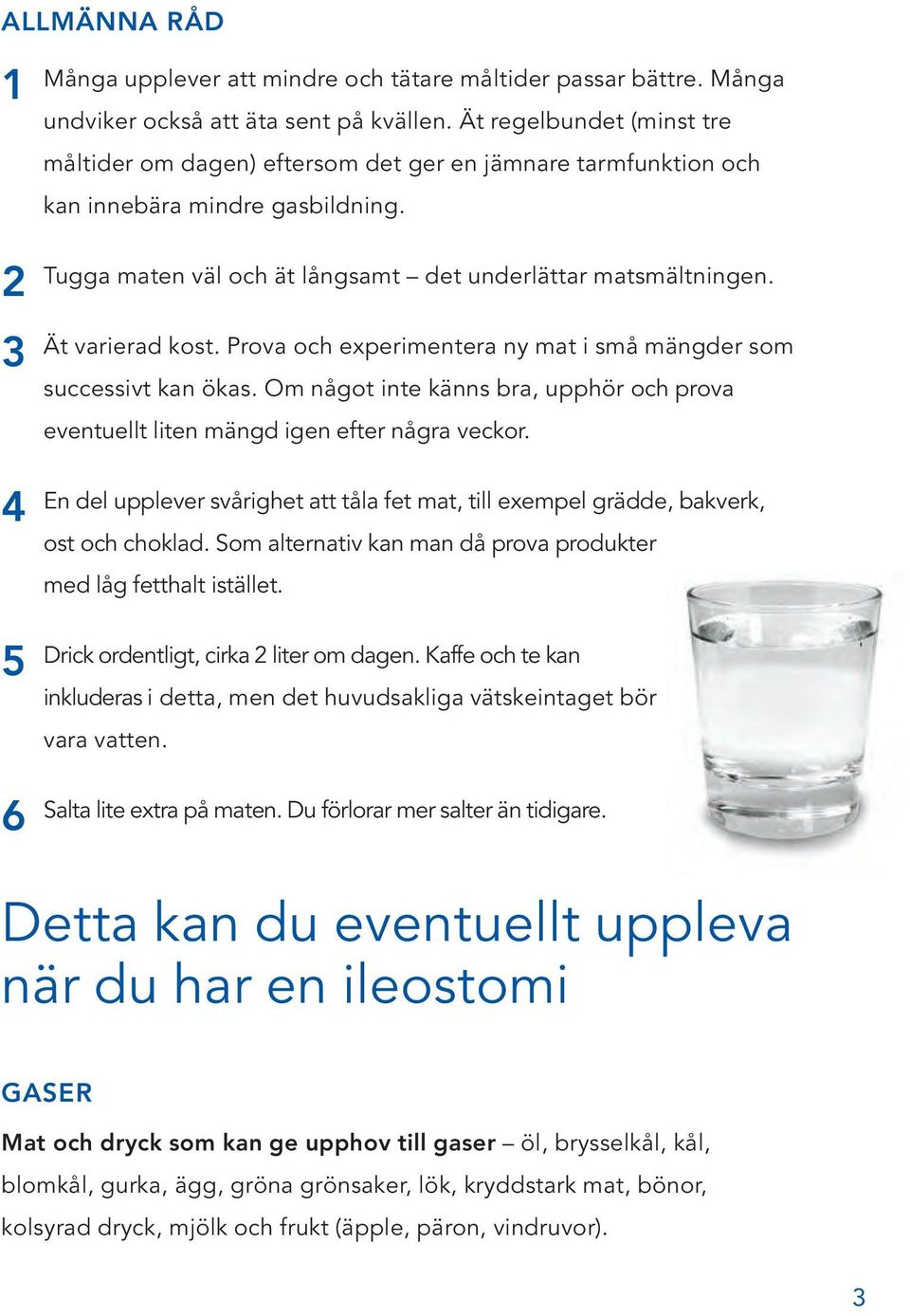 Ät varierad kost. Prova och experimentera ny mat i små mängder som successivt kan ökas. Om något inte känns bra, upphör och prova eventuellt liten mängd igen efter några veckor.