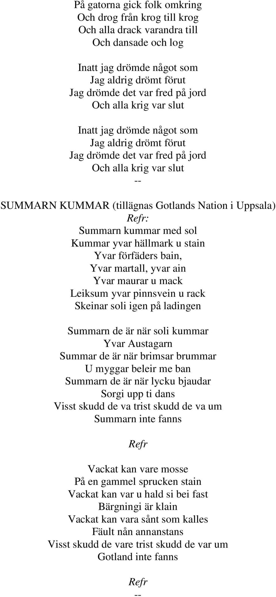 Kummar yvar hällmark u stain Yvar förfäders bain, Yvar martall, yvar ain Yvar maurar u mack Leiksum yvar pinnsvein u rack Skeinar soli igen på ladingen Summarn de är när soli kummar Yvar Austagarn