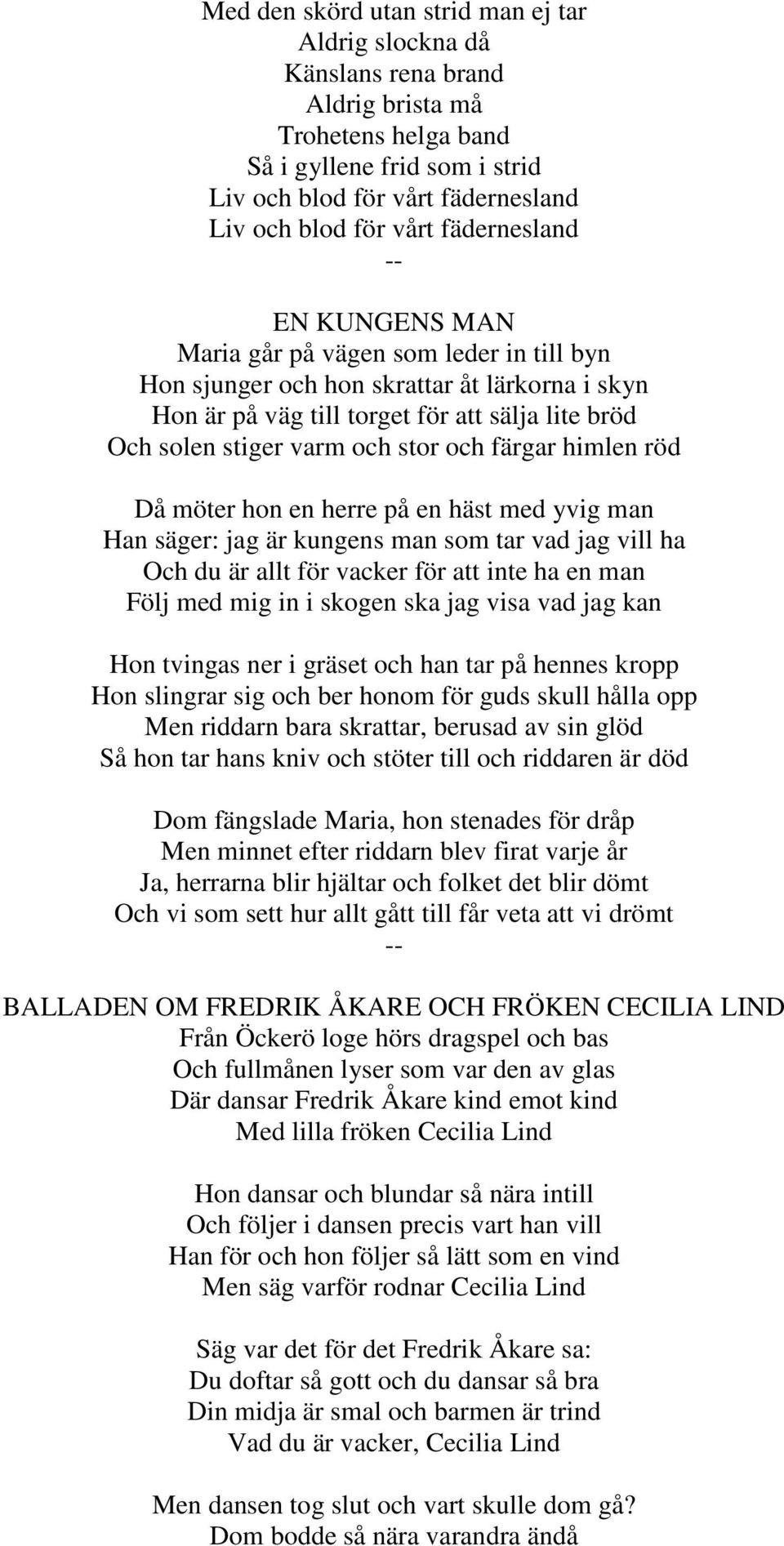 och färgar himlen röd Då möter hon en herre på en häst med yvig man Han säger: jag är kungens man som tar vad jag vill ha Och du är allt för vacker för att inte ha en man Följ med mig in i skogen ska