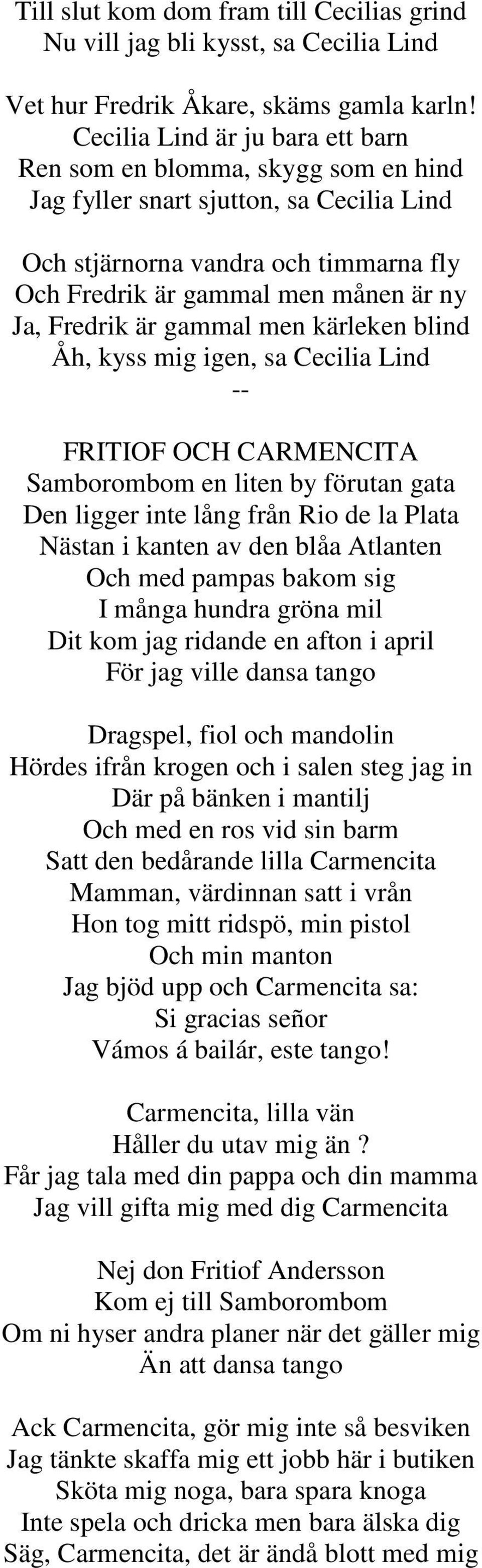 Fredrik är gammal men kärleken blind Åh, kyss mig igen, sa Cecilia Lind FRITIOF OCH CARMENCITA Samborombom en liten by förutan gata Den ligger inte lång från Rio de la Plata Nästan i kanten av den