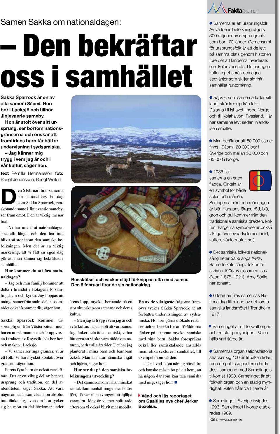De har egen kultur, eget språk och egna sedvänjor som skiljer sig från samhället runtomkring. Sakka Sparrock är en av alla samer i Sápmi. Hon bor i Lacksjö och tillhör Jinjevaerie sameby.