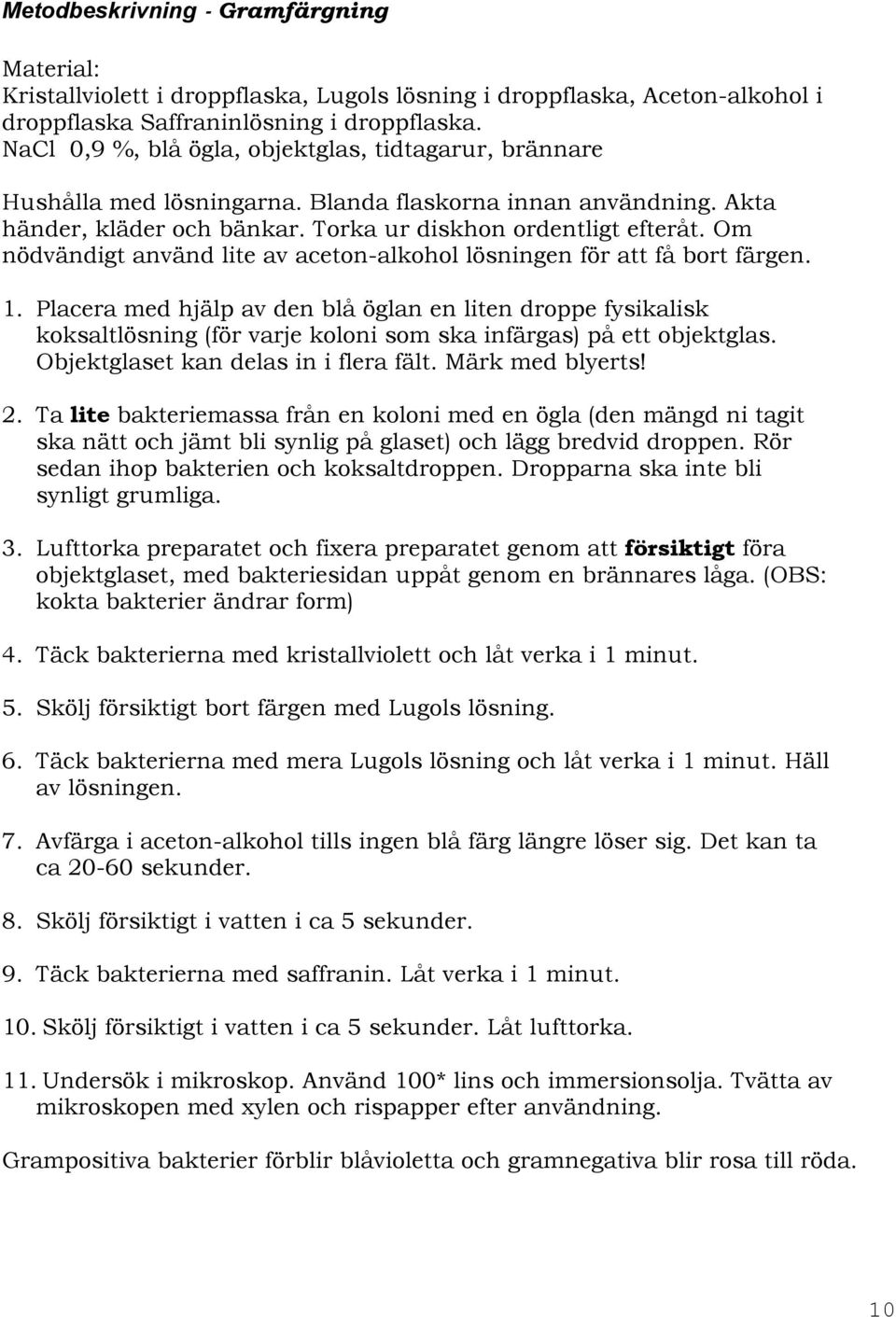 Om nödvändigt använd lite av aceton-alkohol lösningen för att få bort färgen. 1.