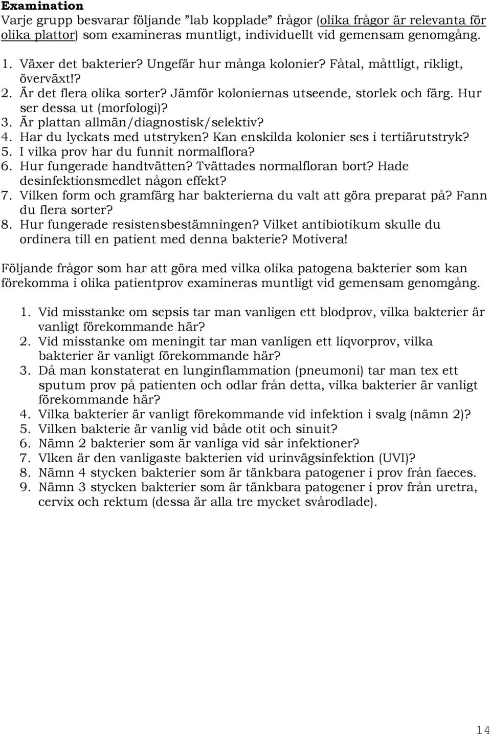 Är plattan allmän/diagnostisk/selektiv? 4. Har du lyckats med utstryken? Kan enskilda kolonier ses i tertiärutstryk? 5. I vilka prov har du funnit normalflora? 6. Hur fungerade handtvätten?