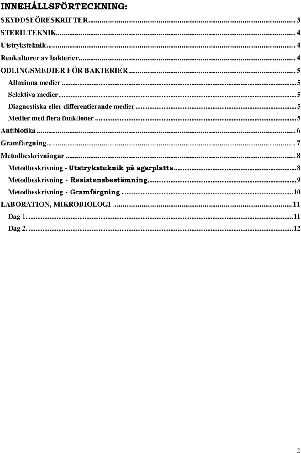 .. 5 Medier med flera funktioner... 5 Antibiotika... 6 Gramfärgning... 7 Metodbeskrivningar.