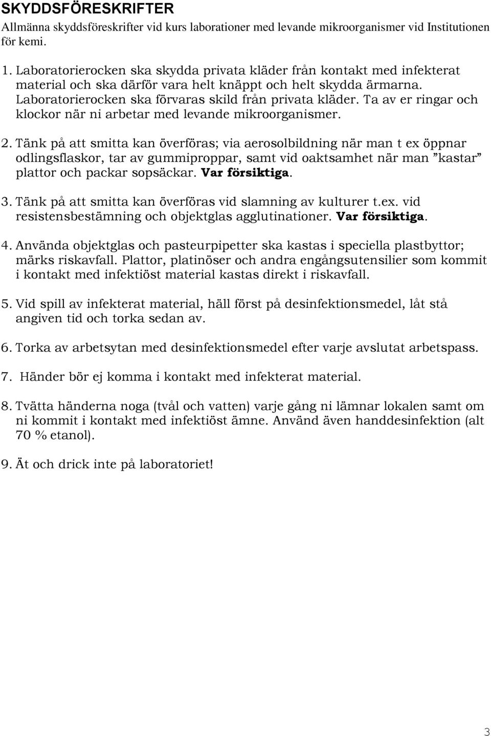 Ta av er ringar och klockor när ni arbetar med levande mikroorganismer. 2.