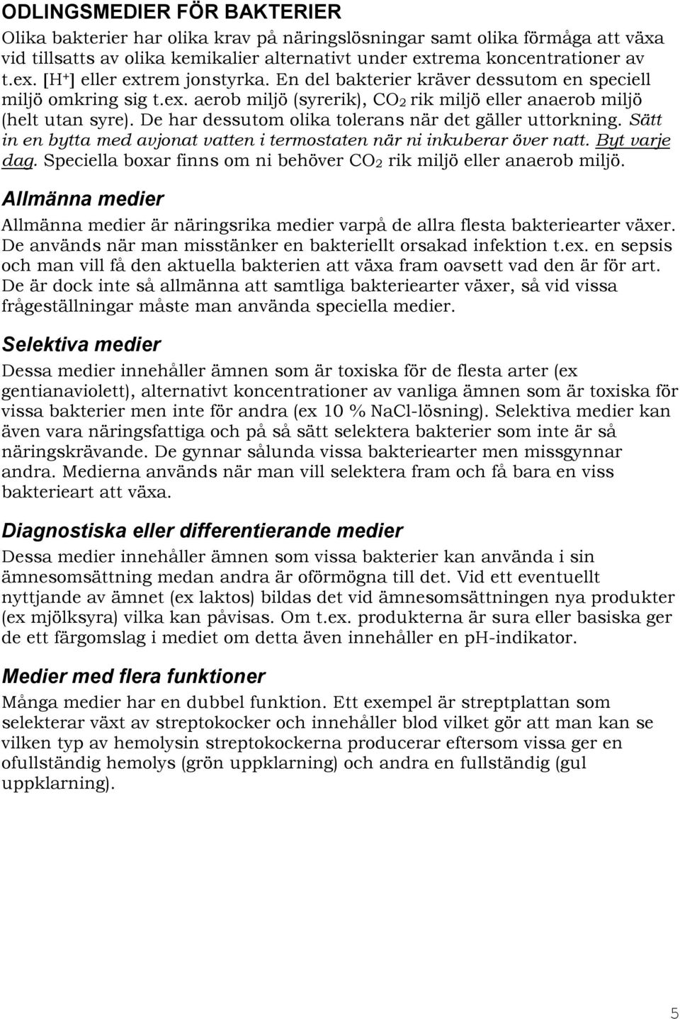 De har dessutom olika tolerans när det gäller uttorkning. Sätt in en bytta med avjonat vatten i termostaten när ni inkuberar över natt. Byt varje dag.