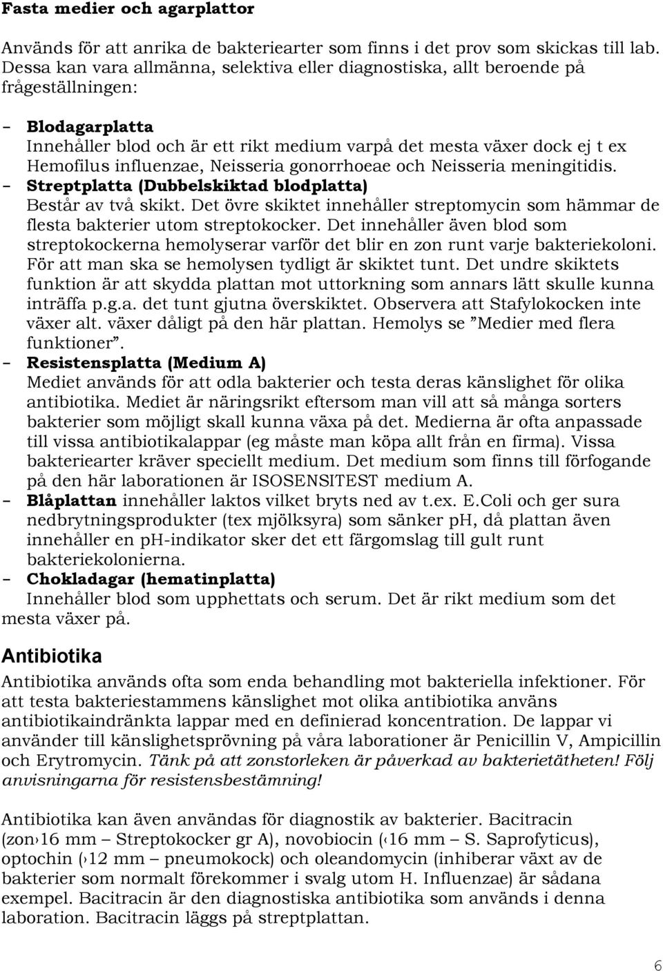 influenzae, Neisseria gonorrhoeae och Neisseria meningitidis. Streptplatta (Dubbelskiktad blodplatta) Består av två skikt.