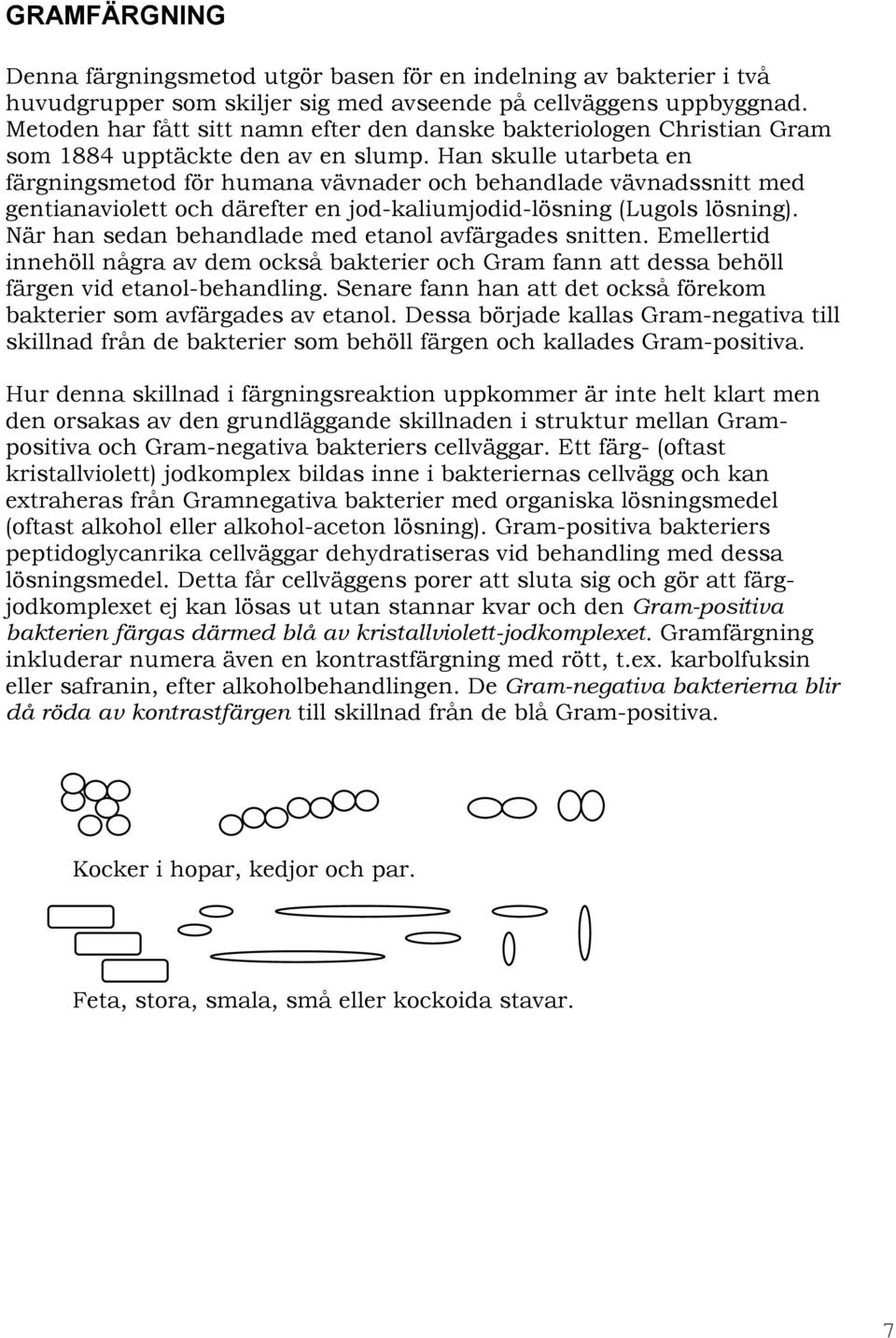 Han skulle utarbeta en färgningsmetod för humana vävnader och behandlade vävnadssnitt med gentianaviolett och därefter en jod-kaliumjodid-lösning (Lugols lösning).