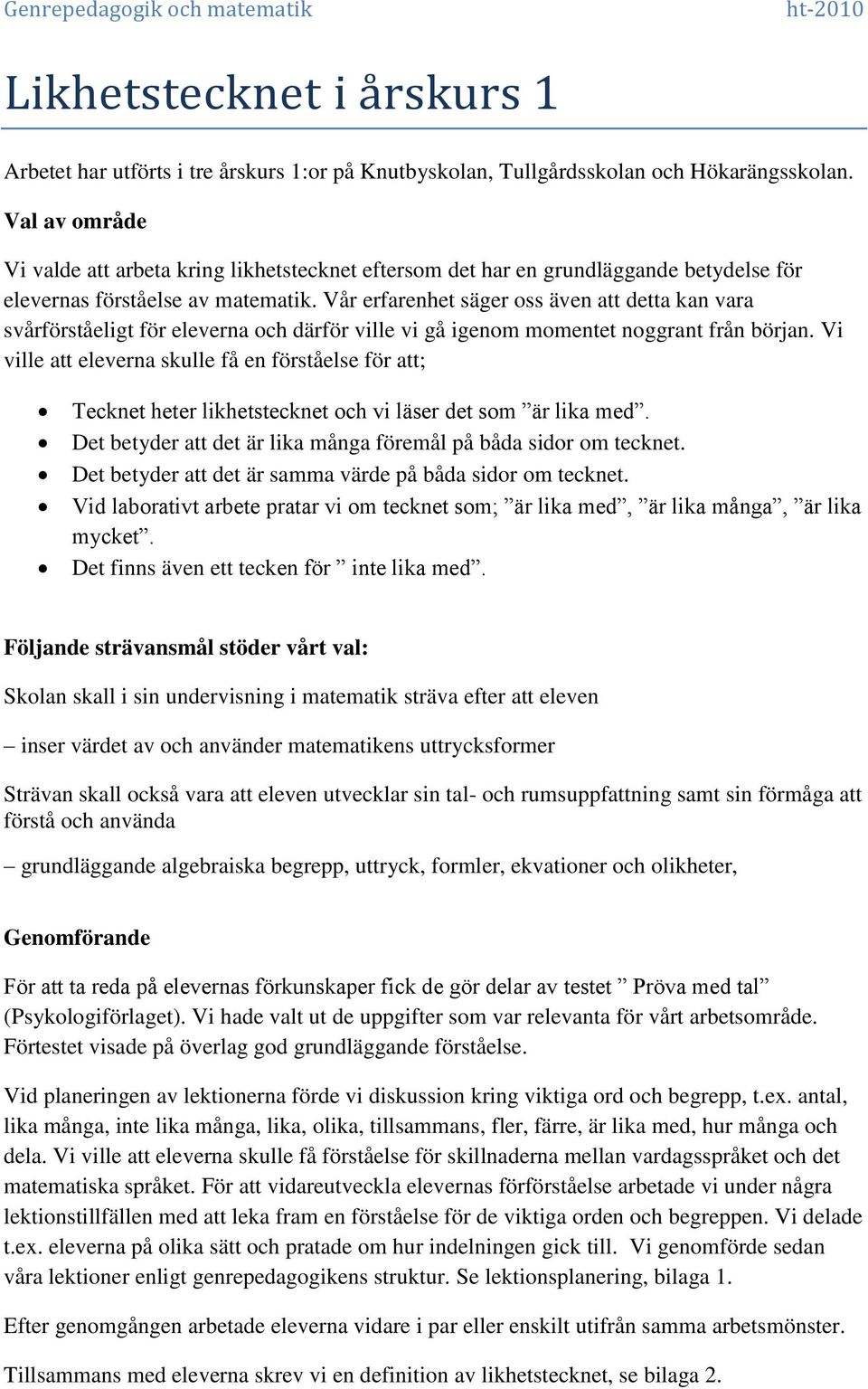 Vår erfarenhet säger oss även att detta kan vara svårförståeligt för eleverna och därför ville vi gå igenom momentet noggrant från början.