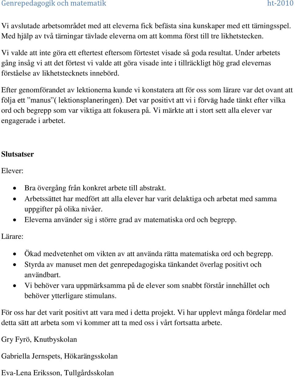 Under arbetets gång insåg vi att det förtest vi valde att göra visade inte i tillräckligt hög grad elevernas förståelse av likhetstecknets innebörd.