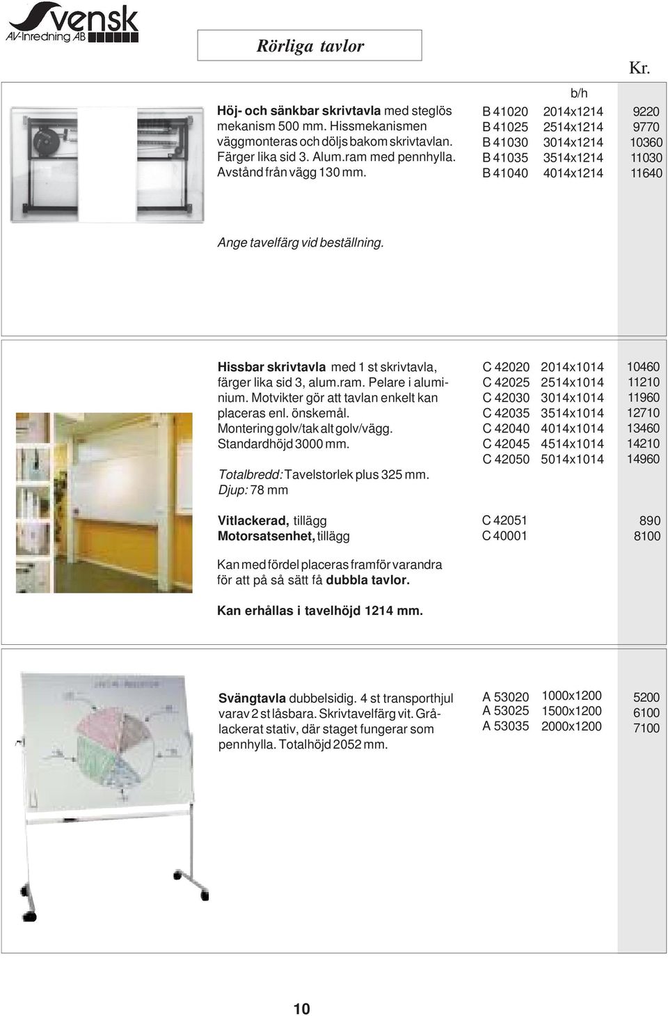 Hissbar skrivtavla med 1 st skrivtavla, färger lika sid 3, alum.ram. Pelare i aluminium. Motvikter gör att tavlan enkelt kan placeras enl. önskemål. Montering golv/tak alt golv/vägg.