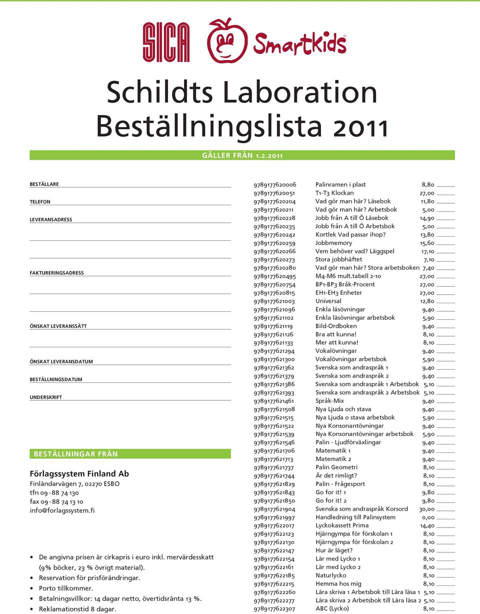 2011 Beställare Telefon Leveransadress Faktureringsadress Önskat leveranssätt Önskat leveransdatum Beställningsdatum Underskrift Beställningar från Förlagssystem Finland Ab Finländarvägen 7, 02270