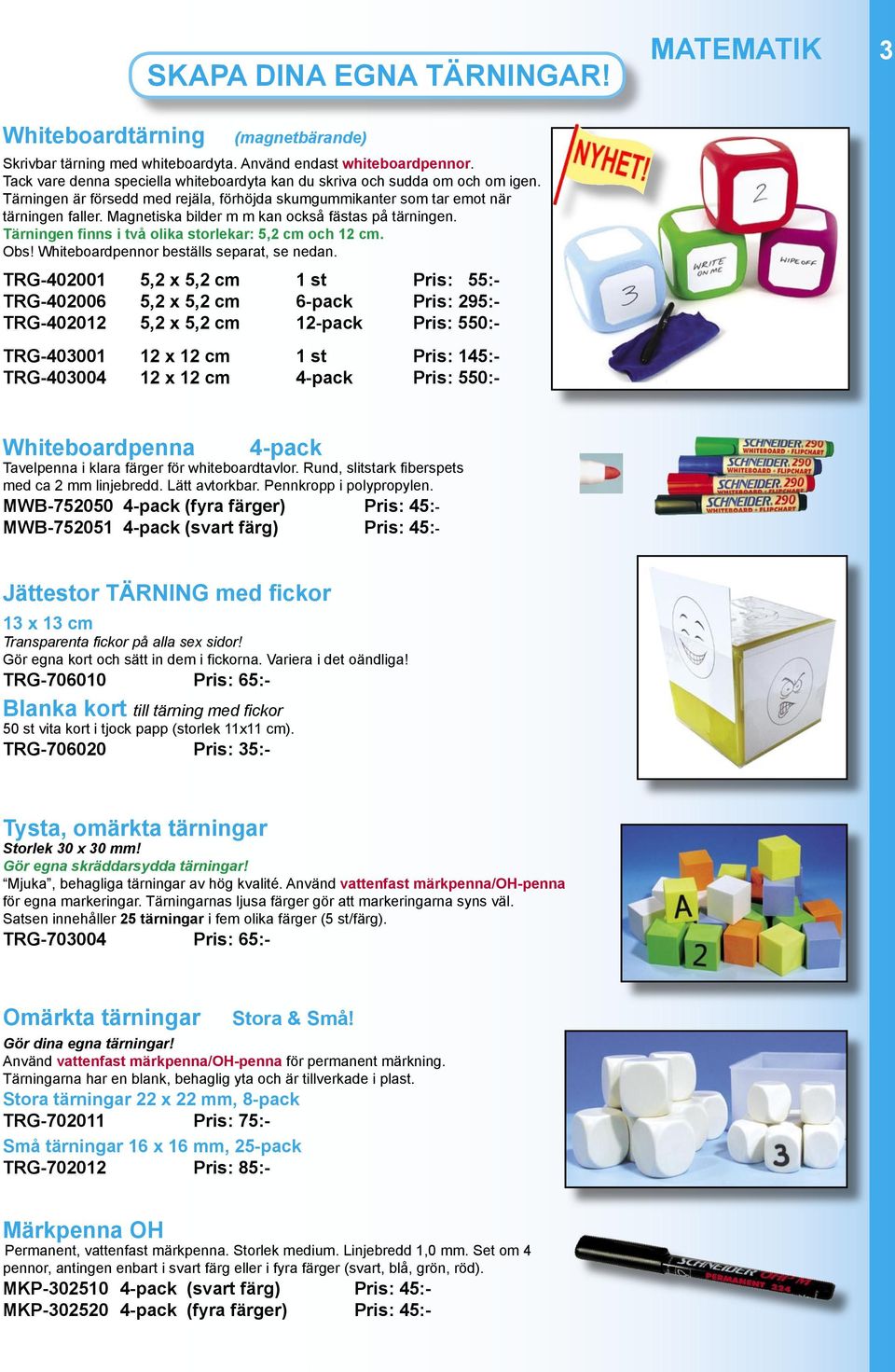 Magnetiska bilder m m kan också fästas på tärningen. Tärningen finns i två olika storlekar: 5,2 cm och 12 cm. Obs! Whiteboardpennor beställs separat, se nedan.