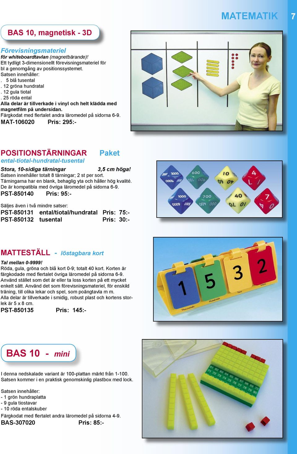 Färgkodat med flertalet andra läromedel på sidorna 6-9. MAT-106020 Pris: 295:- POSITIONSTÄRNINGAR ental-tiotal-hundratal-tusental Paket Stora, 10-sidiga tärningar 3,5 cm höga!