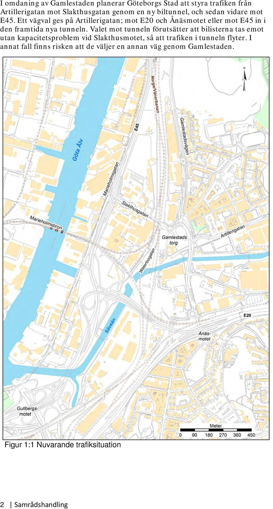 Ett vägval ges på Artillerigatan; mot E20 och Ånäsmotet eller mot E45 in i den framtida nya tunneln.