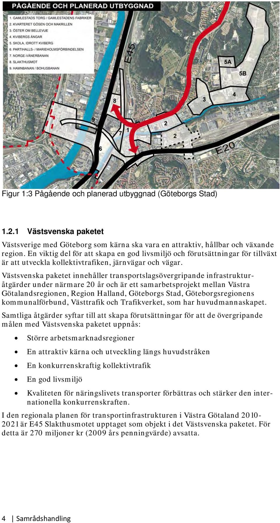 Västsvenska paketet innehåller transportslagsövergripande infrastrukturåtgärder under närmare 20 år och är ett samarbetsprojekt mellan Västra Götalandsregionen, Region Halland, Göteborgs Stad,