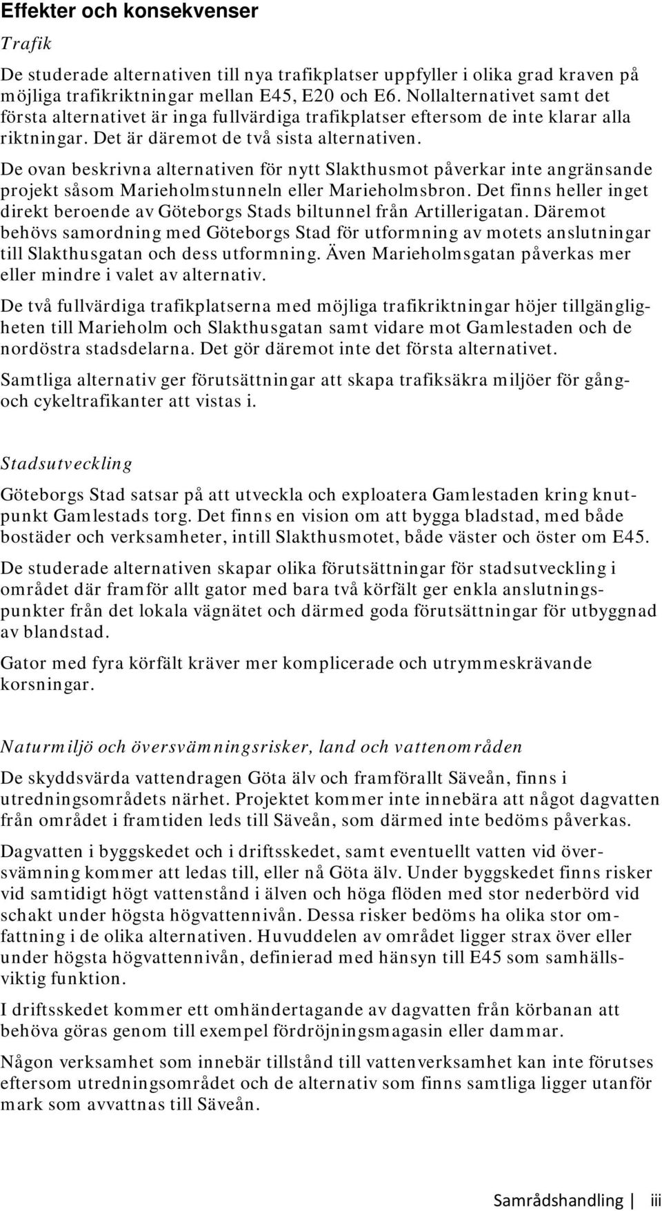 De ovan beskrivna alternativen för nytt Slakthusmot påverkar inte angränsande projekt såsom Marieholmstunneln eller Marieholmsbron.