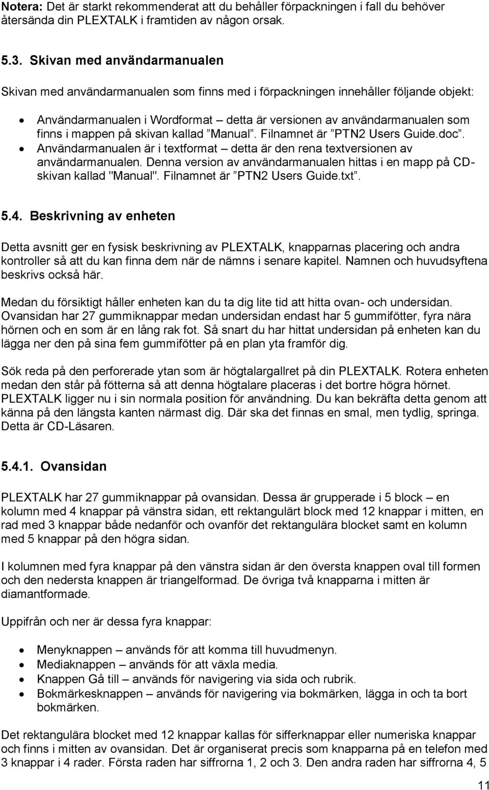 mappen på skivan kallad Manual. Filnamnet är PTN2 Users Guide.doc. Användarmanualen är i textformat detta är den rena textversionen av användarmanualen.