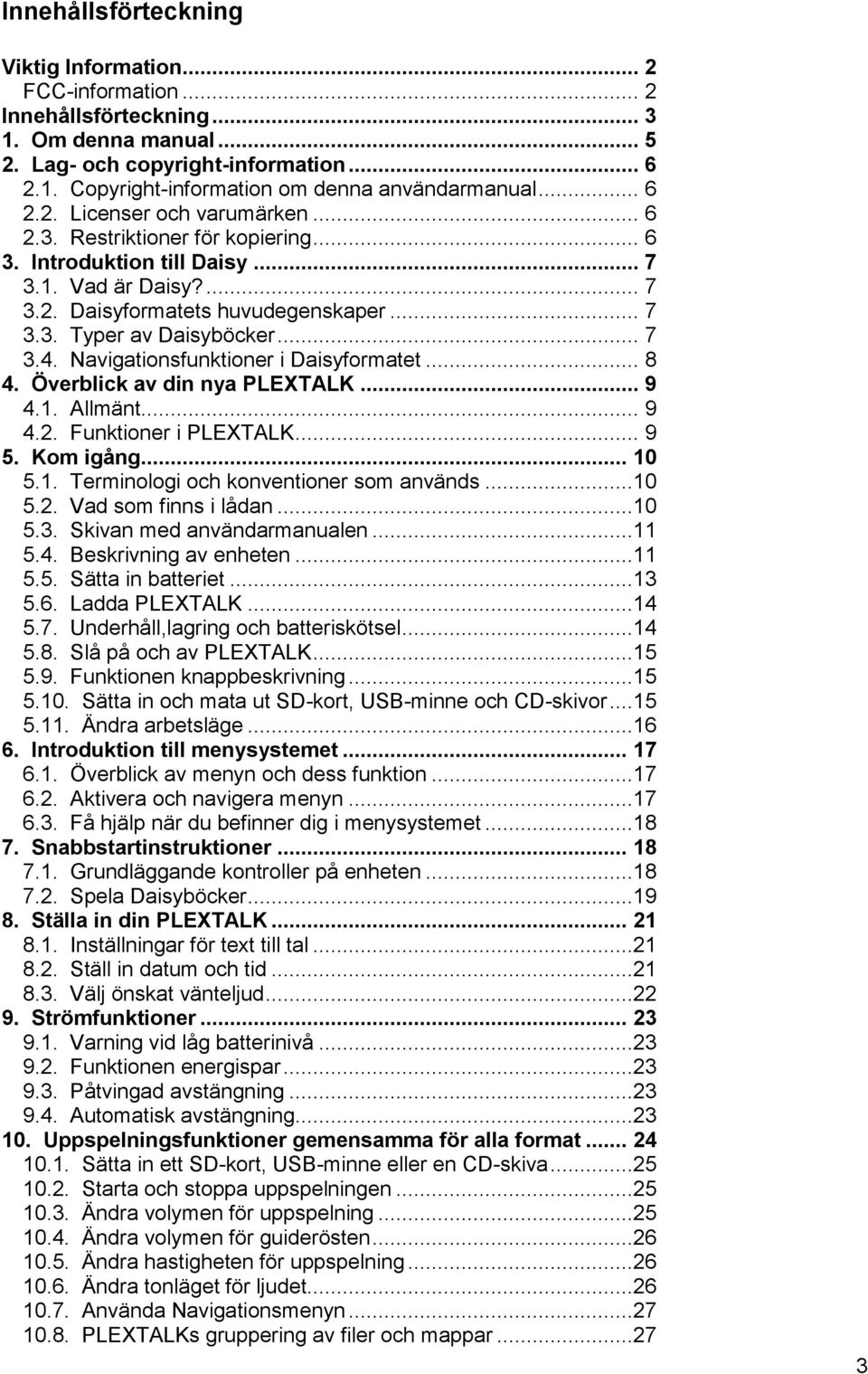 .. 7 3.4. Navigationsfunktioner i Daisyformatet... 8 4. Överblick av din nya PLEXTALK... 9 4.1. Allmänt... 9 4.2. Funktioner i PLEXTALK... 9 5. Kom igång... 10 5.1. Terminologi och konventioner som används.