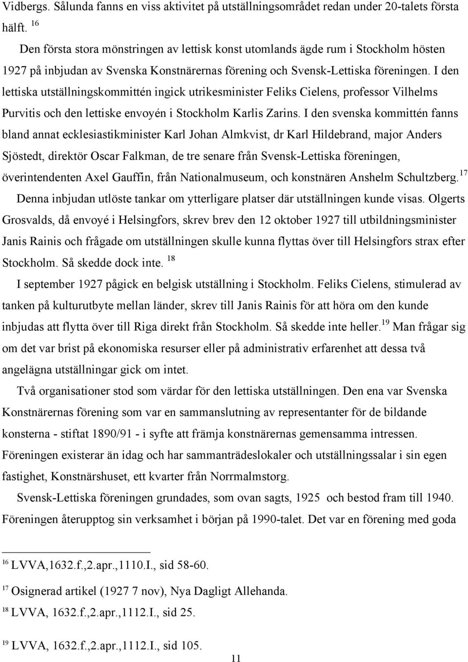 I den lettiska utställningskommittén ingick utrikesminister Feliks Cielens, professor Vilhelms Purvitis och den lettiske envoyén i Stockholm Karlis Zarins.