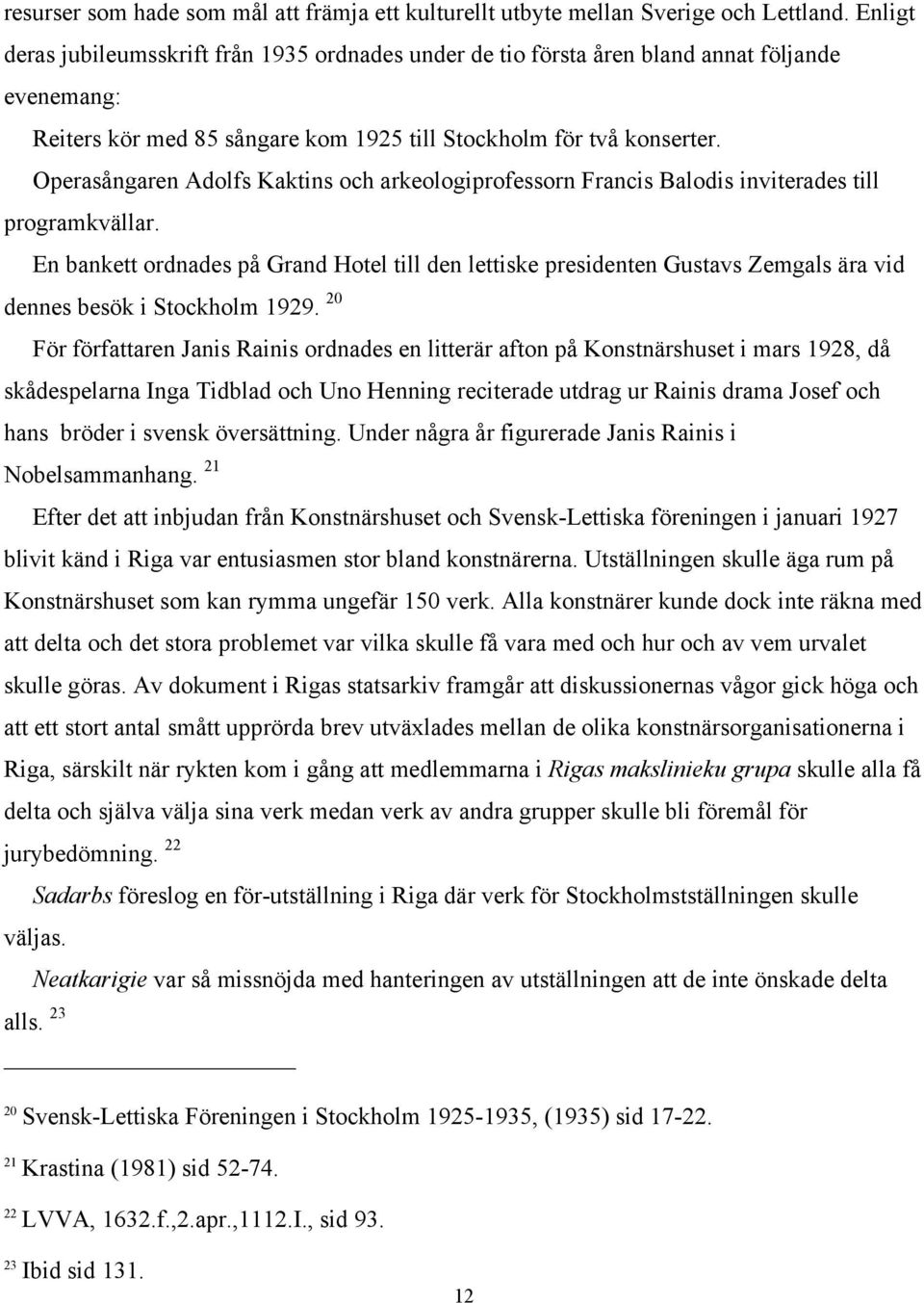 Operasångaren Adolfs Kaktins och arkeologiprofessorn Francis Balodis inviterades till programkvällar.