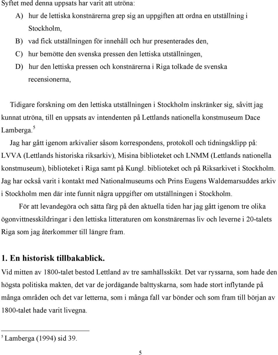 utställningen i Stockholm inskränker sig, såvitt jag kunnat utröna, till en uppsats av intendenten på Lettlands nationella konstmuseum Dace Lamberga.