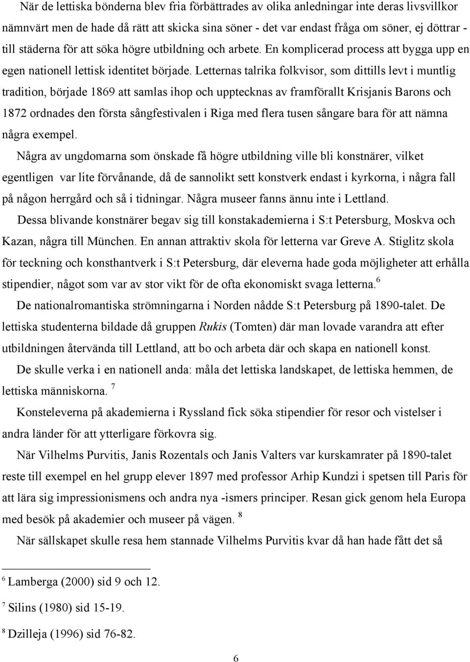 Letternas talrika folkvisor, som dittills levt i muntlig tradition, började 1869 att samlas ihop och upptecknas av framförallt Krisjanis Barons och 1872 ordnades den första sångfestivalen i Riga med