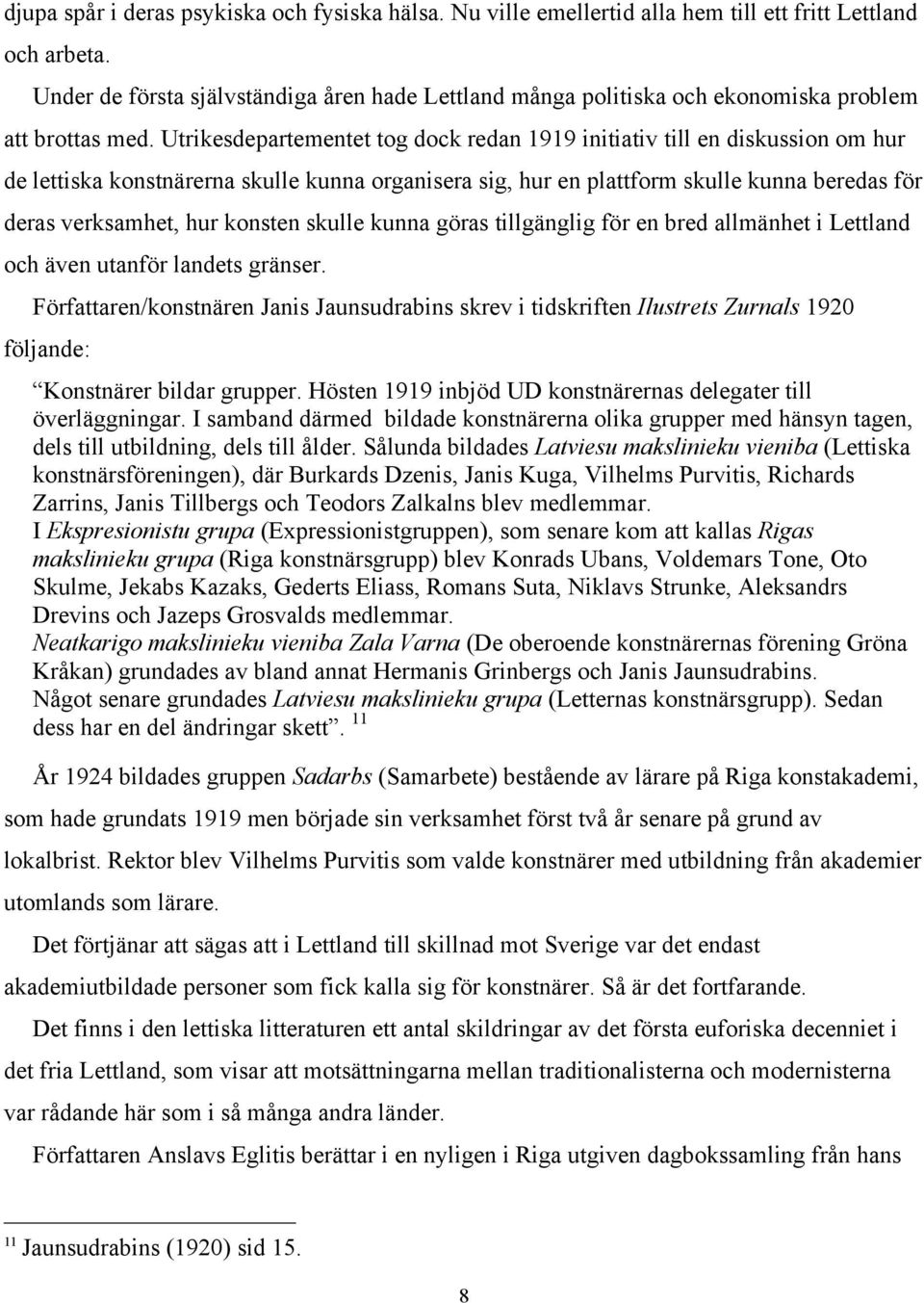 Utrikesdepartementet tog dock redan 1919 initiativ till en diskussion om hur de lettiska konstnärerna skulle kunna organisera sig, hur en plattform skulle kunna beredas för deras verksamhet, hur