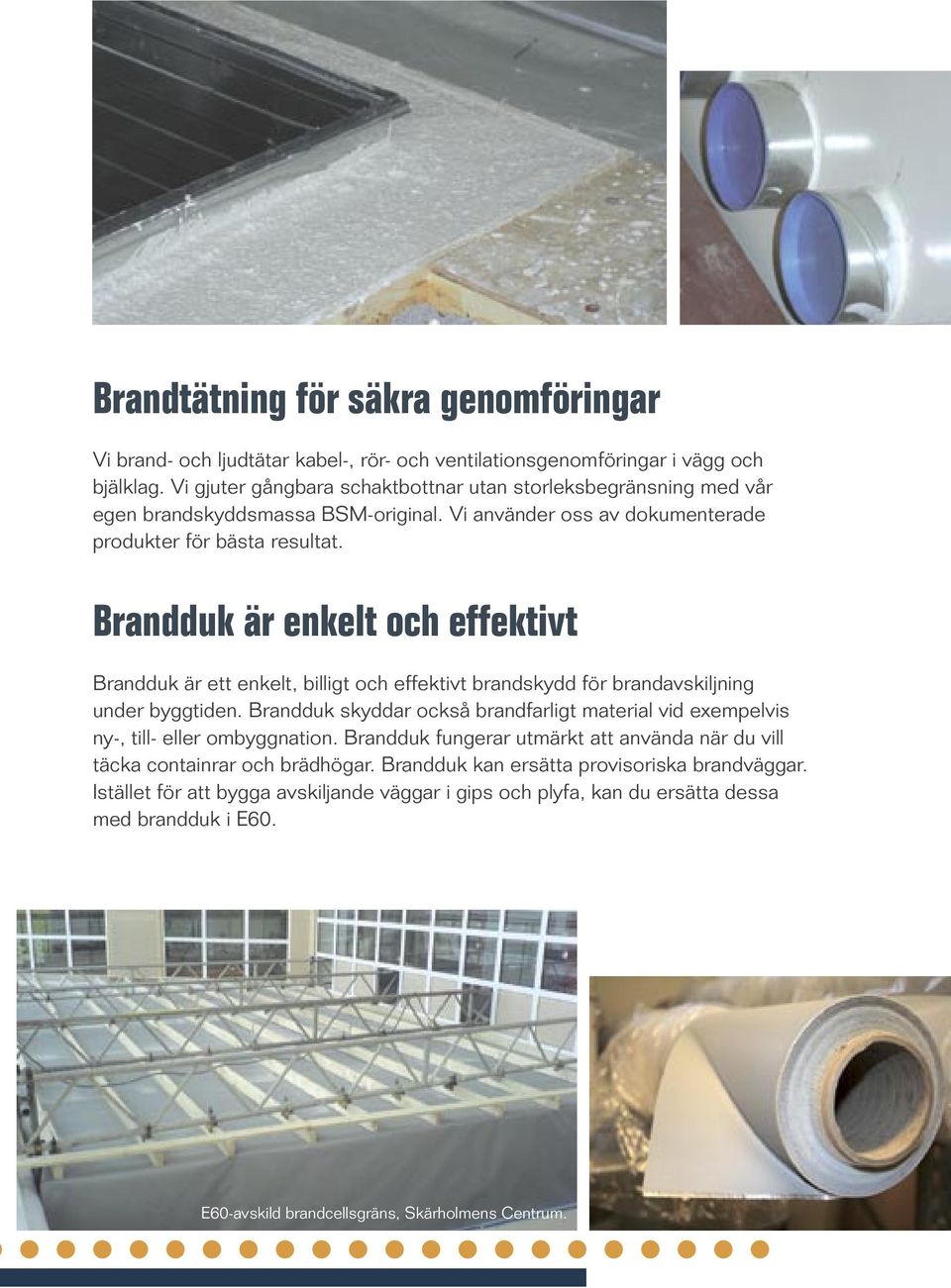 Brandduk är enkelt och effektivt Brandduk är ett enkelt, billigt och effektivt brandskydd för brandavskiljning under byggtiden.