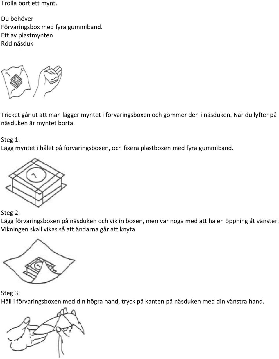 När du lyfter på näsduken är myntet borta. Steg 1: Lägg myntet i hålet på förvaringsboxen, och fixera plastboxen med fyra gummiband.