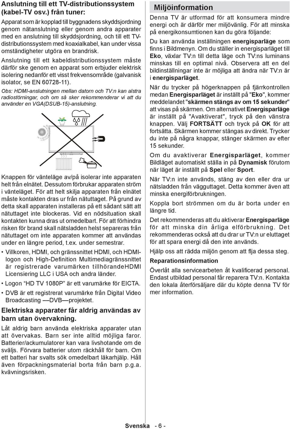 koaxialkabel, kan under vissa omständigheter utgöra en brandrisk.