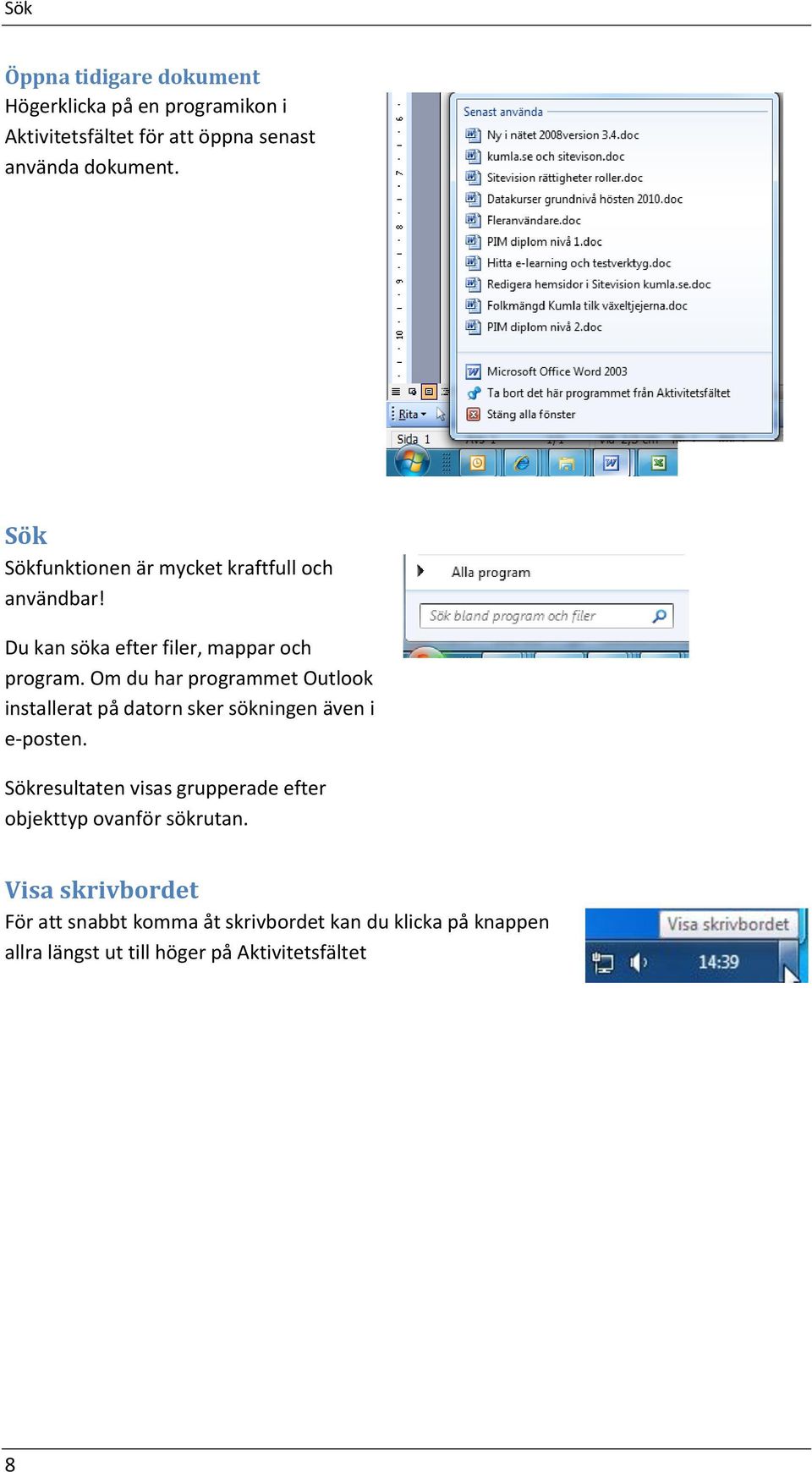 Om du har programmet Outlook installerat på datorn sker sökningen även i e-posten.