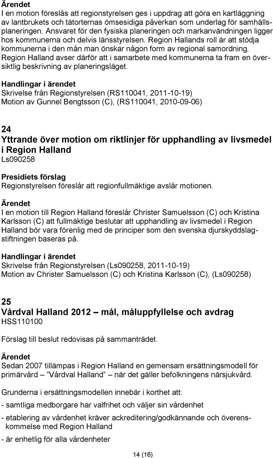 Region Hallands roll är att stödja kommunerna i den mån man önskar någon form av regional samordning.