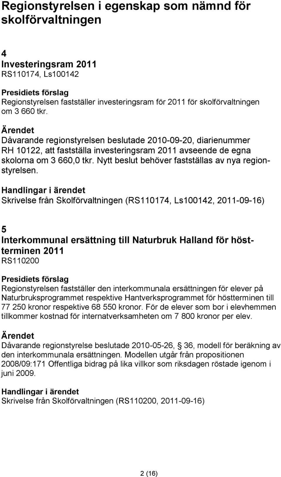 Nytt beslut behöver fastställas av nya regionstyrelsen.