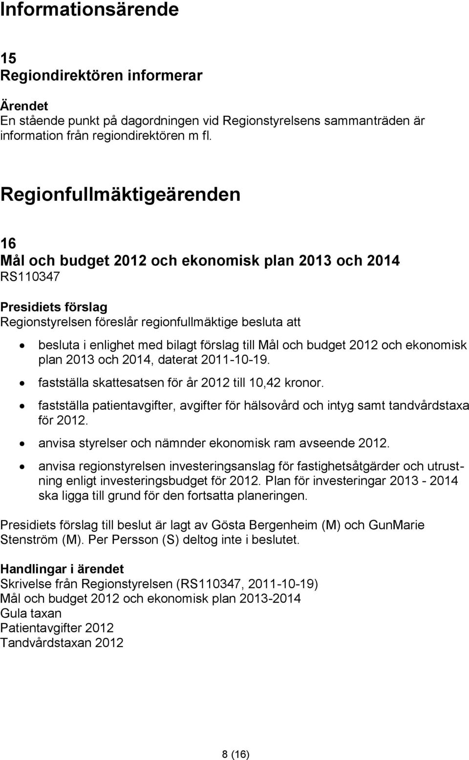 budget 2012 och ekonomisk plan 2013 och 2014, daterat 2011-10-19. fastställa skattesatsen för år 2012 till 10,42 kronor.