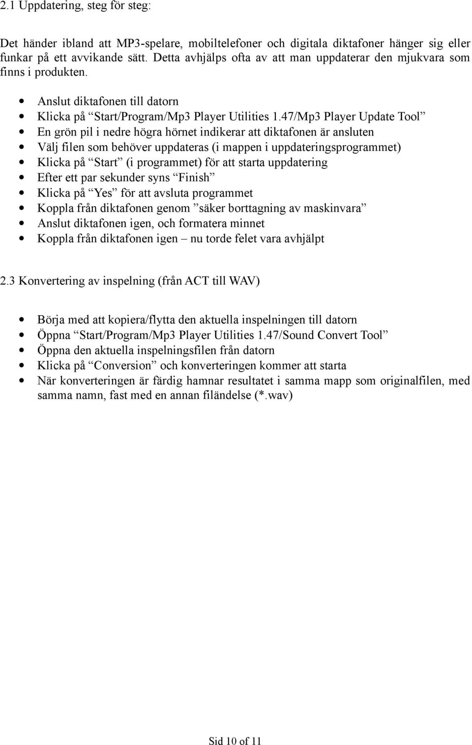 47/Mp3 Player Update Tool En grön pil i nedre högra hörnet indikerar att diktafonen är ansluten Välj filen som behöver uppdateras (i mappen i uppdateringsprogrammet) Klicka på Start (i programmet)