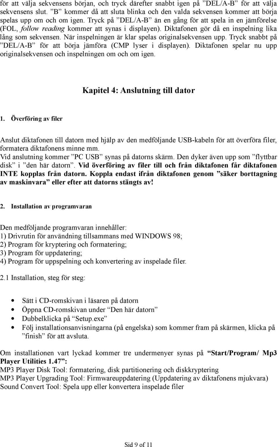 Tryck på DEL/A-B än en gång för att spela in en jämförelse (FOL, follow reading kommer att synas i displayen). Diktafonen gör då en inspelning lika lång som sekvensen.