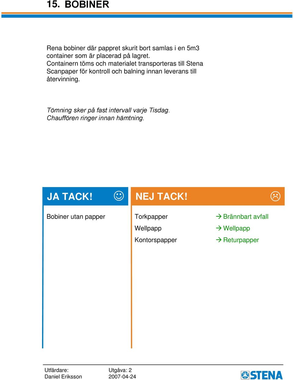 Containern töms och materialet transporteras till Stena Scanpaper för kontroll och balning innan
