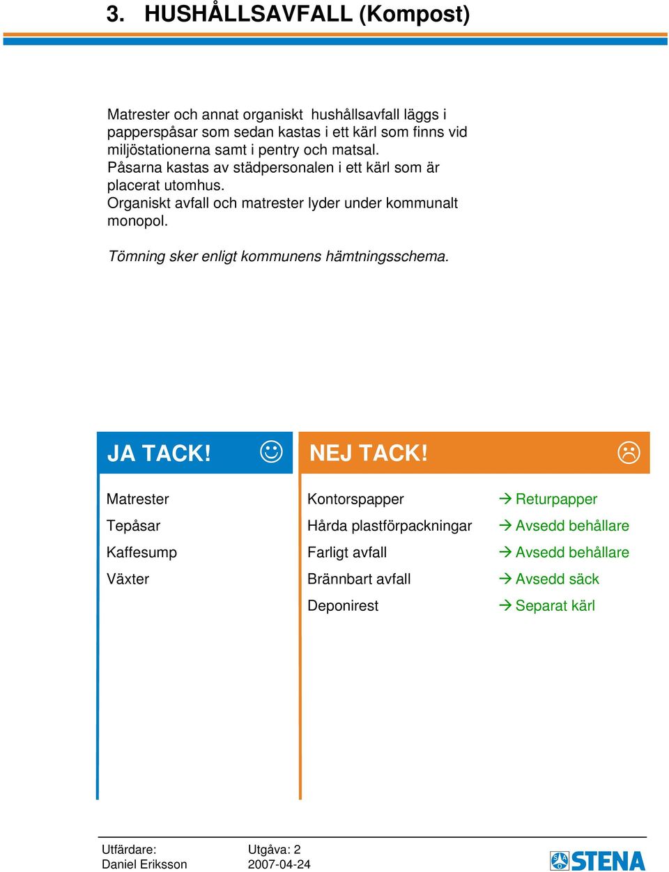 Organiskt avfall och matrester lyder under kommunalt monopol. Tömning sker enligt kommunens hämtningsschema.