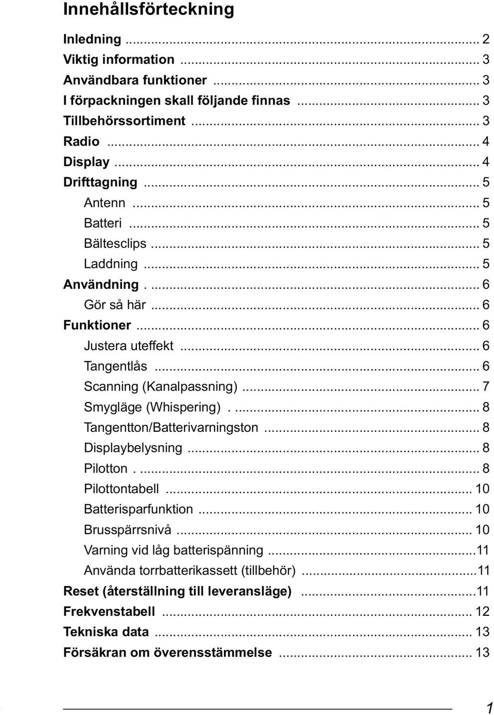 .. 6 Scanning (Kanalpassning)... 7 Smygläge (Whispering).... 8 Tangentton/Batterivarningston... 8 Displaybelysning... 8 Pilotton.... 8 Pilottontabell... 10 Batterisparfunktion.