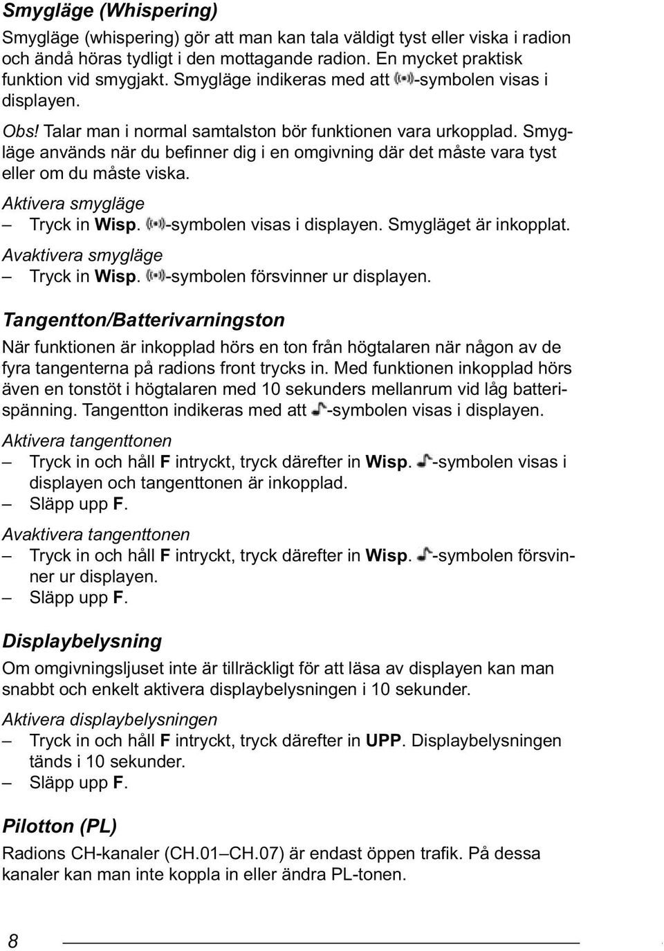 Smygläge används när du befinner dig i en omgivning där det måste vara tyst eller om du måste viska. Aktivera smygläge Tryck in Wisp. -symbolen visas i displayen. Smygläget är inkopplat.