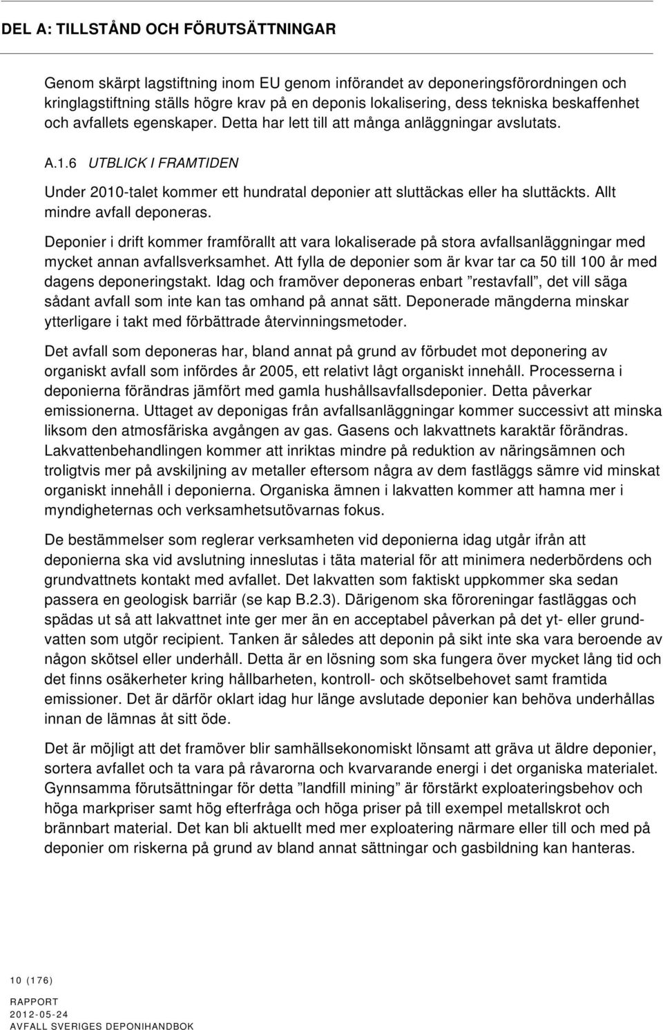 6 UTBLICK I FRAMTIDEN Under 2010-talet kommer ett hundratal deponier att sluttäckas eller ha sluttäckts. Allt mindre avfall deponeras.