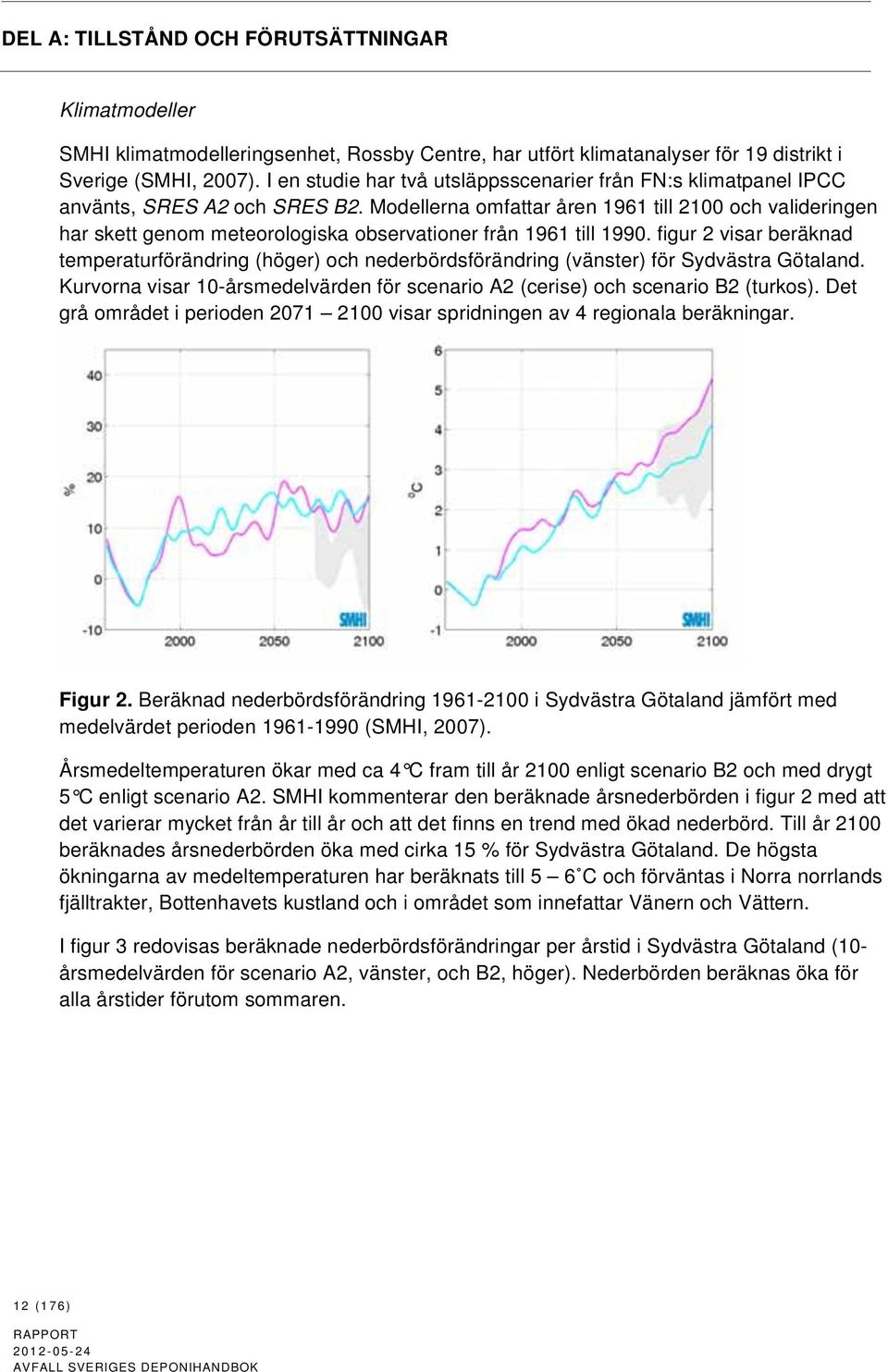 Modellerna omfattar åren 1961 till 2100 och valideringen har skett genom meteorologiska observationer från 1961 till 1990.