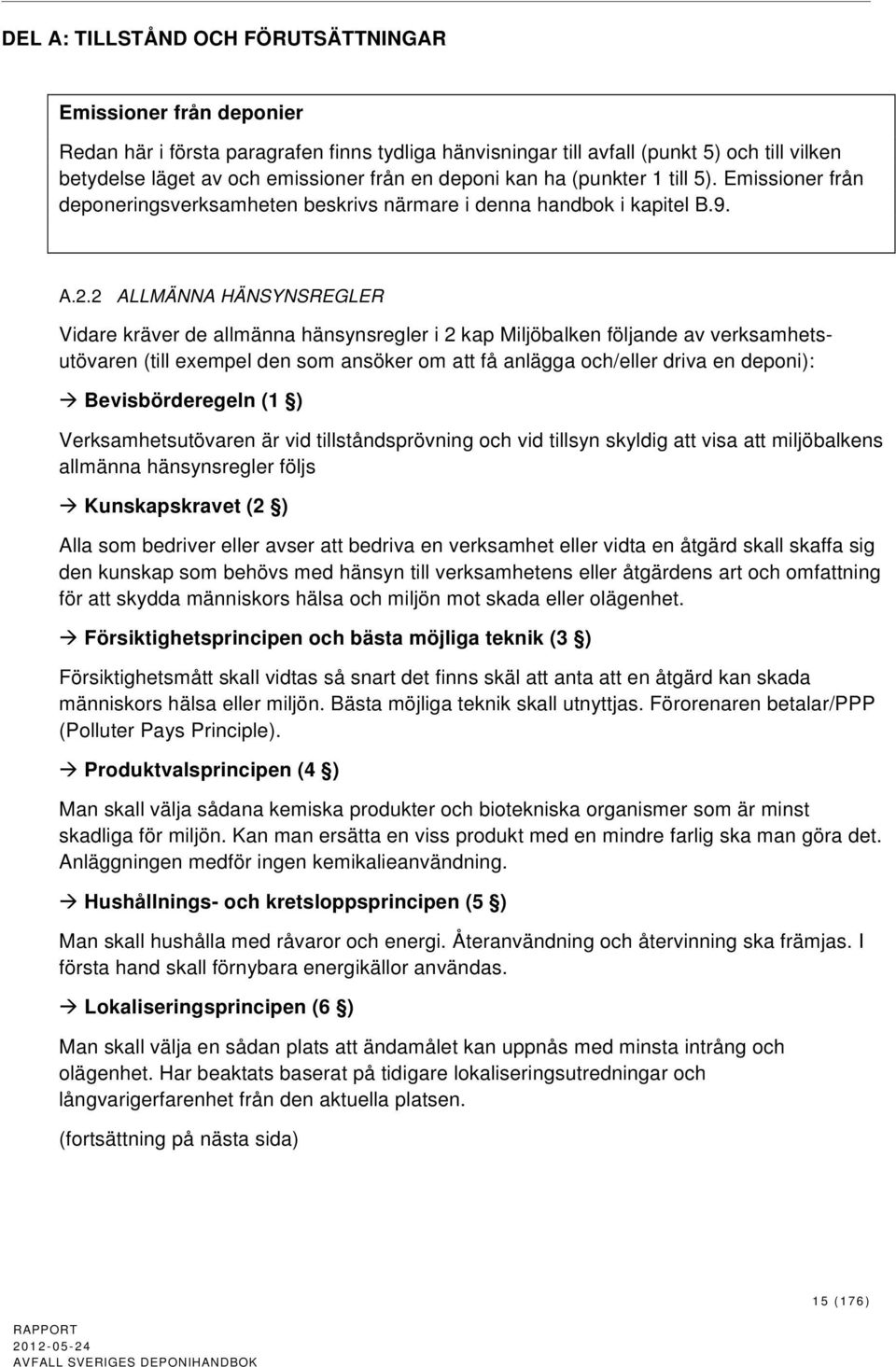 2 ALLMÄNNA HÄNSYNSREGLER Vidare kräver de allmänna hänsynsregler i 2 kap Miljöbalken följande av verksamhetsutövaren (till exempel den som ansöker om att få anlägga och/eller driva en deponi):