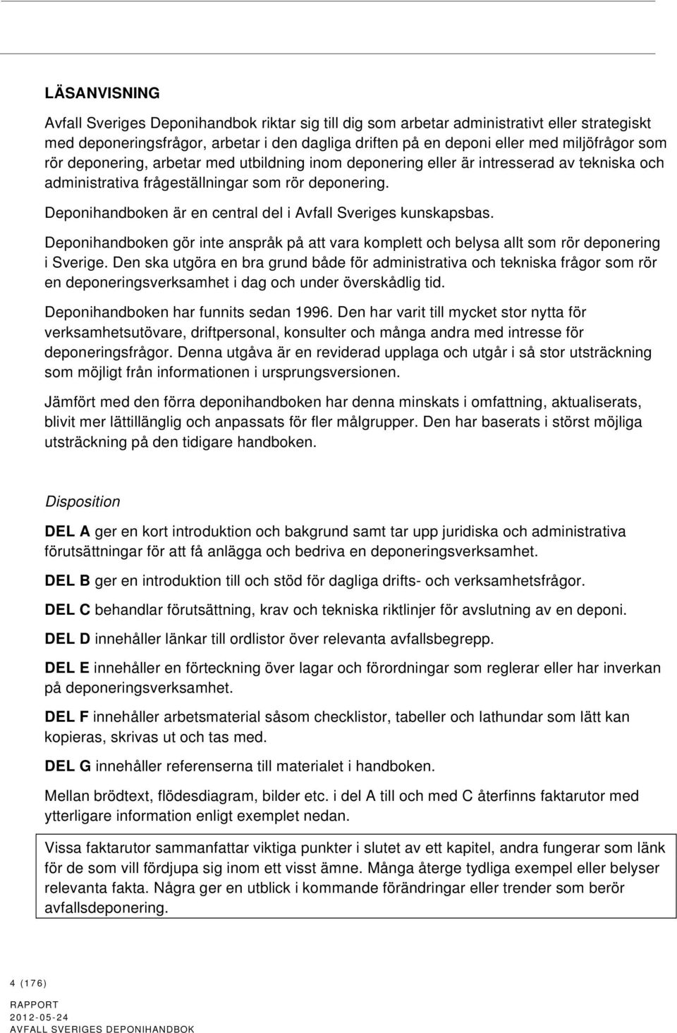 Deponihandboken är en central del i Avfall Sveriges kunskapsbas. Deponihandboken gör inte anspråk på att vara komplett och belysa allt som rör deponering i Sverige.