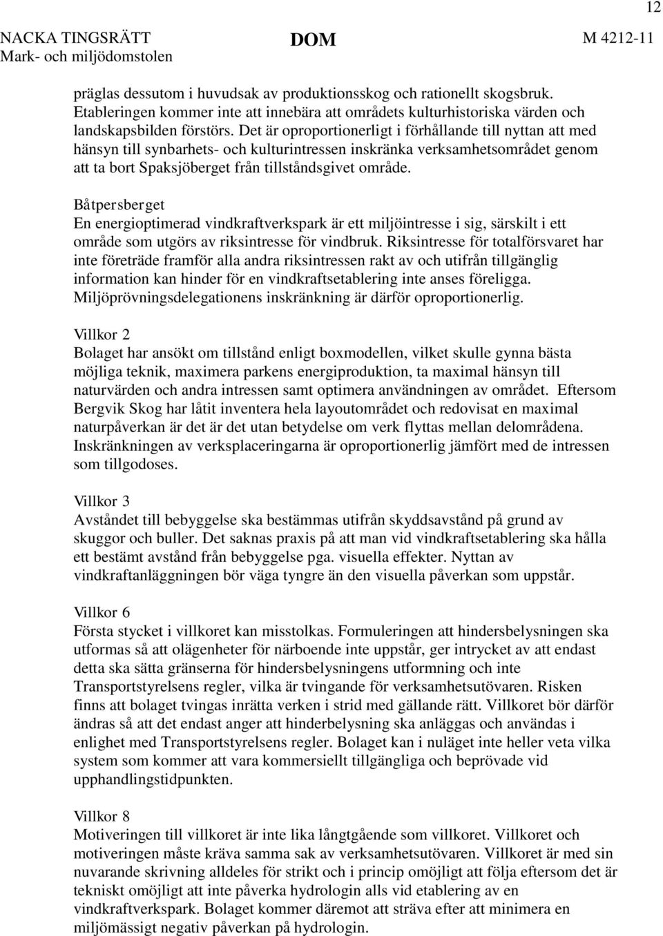 Det är oproportionerligt i förhållande till nyttan att med hänsyn till synbarhets- och kulturintressen inskränka verksamhetsområdet genom att ta bort Spaksjöberget från tillståndsgivet område.