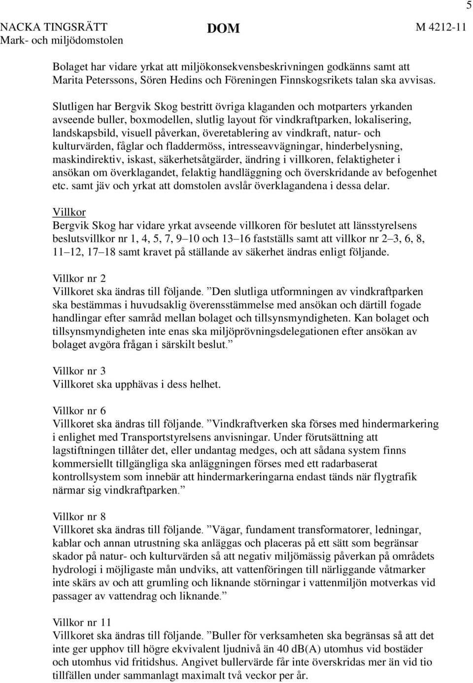 överetablering av vindkraft, natur- och kulturvärden, fåglar och fladdermöss, intresseavvägningar, hinderbelysning, maskindirektiv, iskast, säkerhetsåtgärder, ändring i villkoren, felaktigheter i