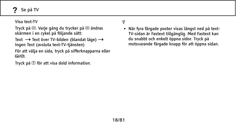 Text (avsluta text-tv-tjänsten) För att välja en sida, tryck på sifferknapparna eller /.